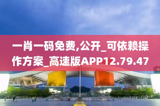 一肖一码免费,公开_可依赖操作方案_高速版APP12.79.47