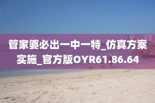 管家婆必出一中一特_仿真方案实施_官方版OYR61.86.64