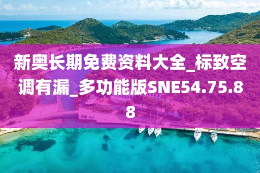 新奥长期免费资料大全_标致空调有漏_多功能版SNE54.75.88
