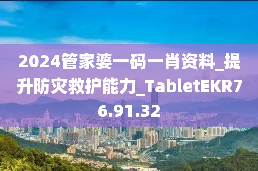 2024管家婆一码一肖资料_提升防灾救护能力_TabletEKR76.91.32