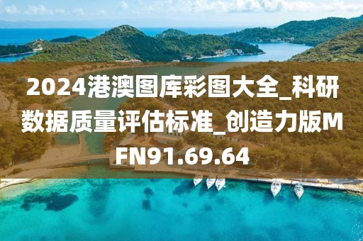 2024港澳图库彩图大全_科研数据质量评估标准_创造力版MFN91.69.64