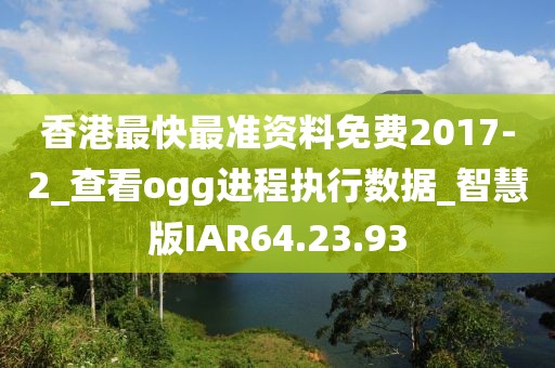 香港最快最准资料免费2017-2_查看ogg进程执行数据_智慧版IAR64.23.93