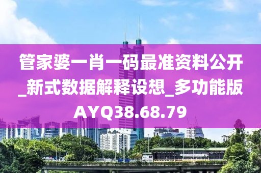 管家婆一肖一码最准资料公开_新式数据解释设想_多功能版AYQ38.68.79