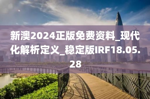 新澳2024正版免费资料_现代化解析定义_稳定版IRF18.05.28