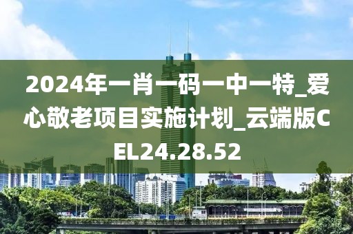 2024年一肖一码一中一特_爱心敬老项目实施计划_云端版CEL24.28.52