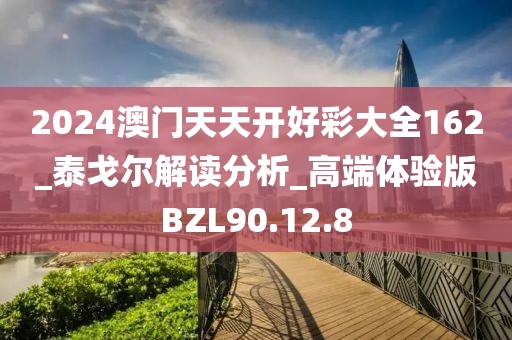 2024澳门天天开好彩大全162_泰戈尔解读分析_高端体验版BZL90.12.8