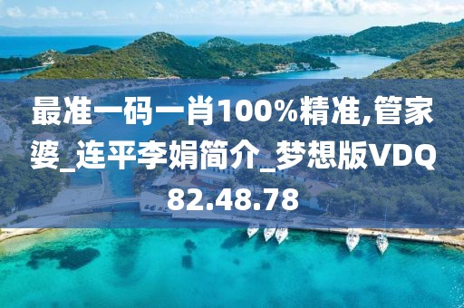 最准一码一肖100%精准,管家婆_连平李娟简介_梦想版VDQ82.48.78