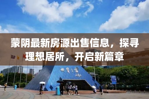 蒙阴最新房源出售信息，探寻理想居所，开启新篇章