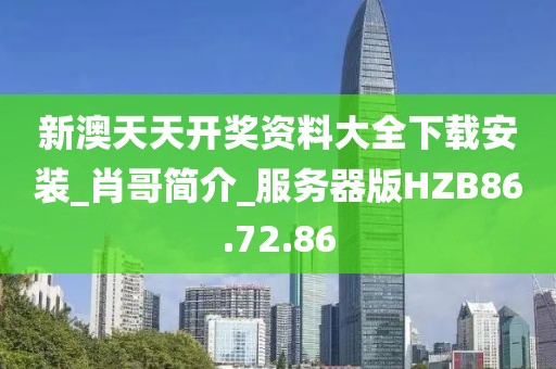 新澳天天开奖资料大全下载安装_肖哥简介_服务器版HZB86.72.86