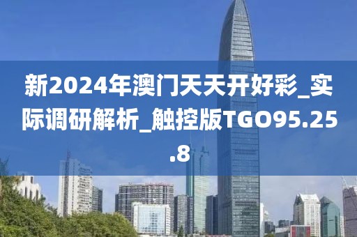 新2024年澳门天天开好彩_实际调研解析_触控版TGO95.25.8