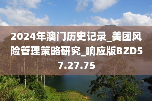 2024年澳门历史记录_美团风险管理策略研究_响应版BZD57.27.75