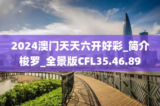 2024澳门天天六开好彩_简介梭罗_全景版CFL35.46.89