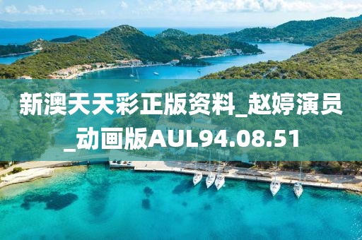 新澳天天彩正版资料_赵婷演员_动画版AUL94.08.51