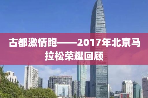 古都激情跑——2017年北京马拉松荣耀回顾