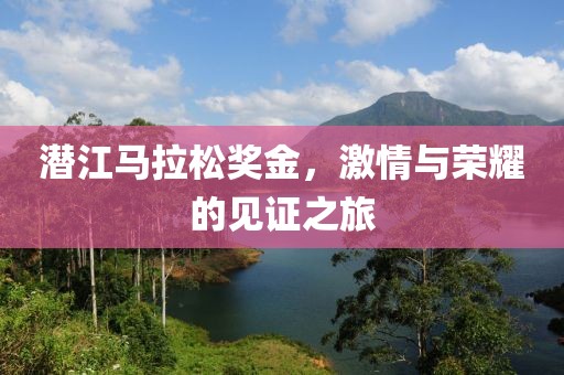 潜江马拉松奖金，激情与荣耀的见证之旅
