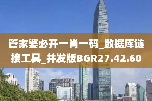 管家婆必开一肖一码_数据库链接工具_并发版BGR27.42.60