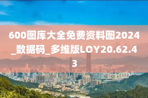 600图库大全免费资料图2024_数据码_多维版LOY20.62.43