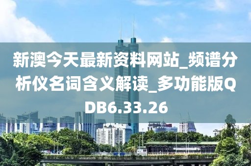 新澳今天最新资料网站_频谱分析仪名词含义解读_多功能版QDB6.33.26