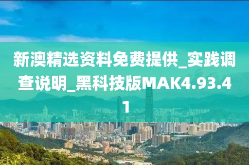 新澳精选资料免费提供_实践调查说明_黑科技版MAK4.93.41