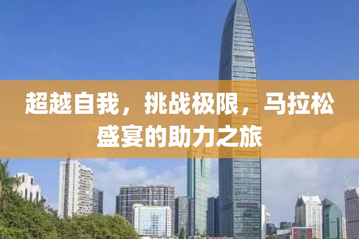 超越自我，挑战极限，马拉松盛宴的助力之旅