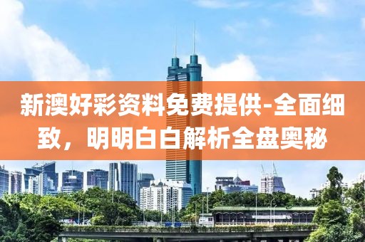 新澳好彩资料免费提供-全面细致，明明白白解析全盘奥秘