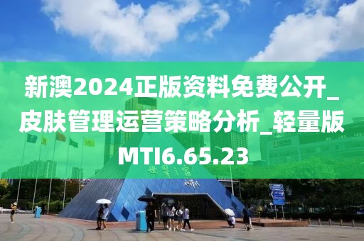 新澳2024正版资料免费公开_皮肤管理运营策略分析_轻量版MTI6.65.23