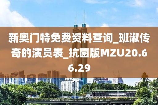 新奥门特免费资料查询_班淑传奇的演员表_抗菌版MZU20.66.29