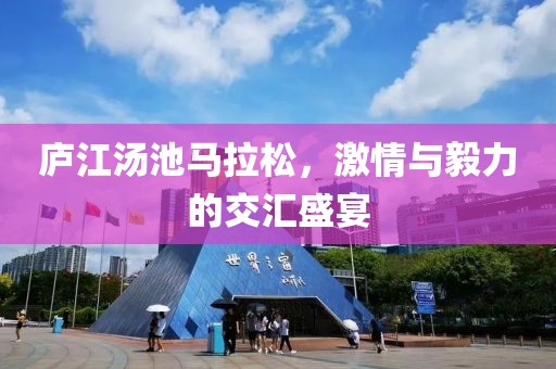 庐江汤池马拉松，激情与毅力的交汇盛宴