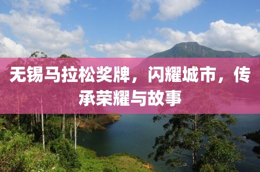 无锡马拉松奖牌，闪耀城市，传承荣耀与故事