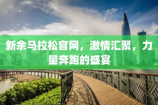 新余马拉松官网，激情汇聚，力量奔跑的盛宴