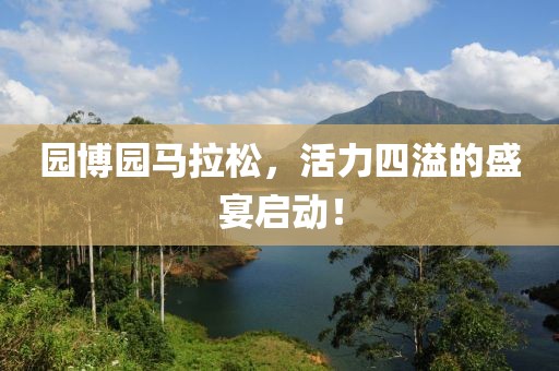 园博园马拉松，活力四溢的盛宴启动！