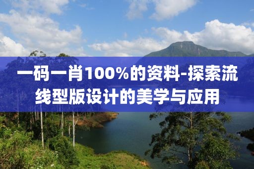 一码一肖100%的资料-探索流线型版设计的美学与应用