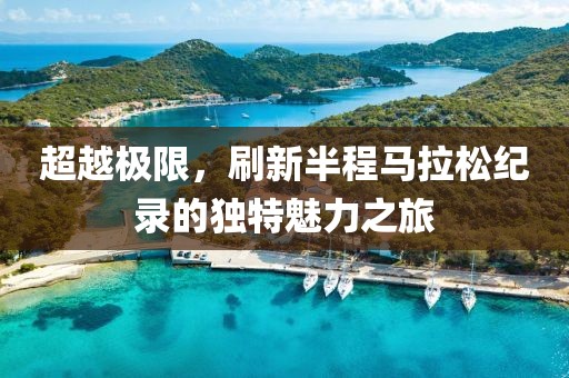 超越极限，刷新半程马拉松纪录的独特魅力之旅