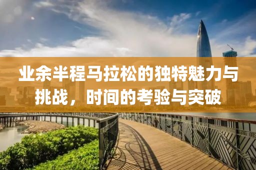 业余半程马拉松的独特魅力与挑战，时间的考验与突破