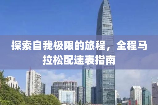 探索自我极限的旅程，全程马拉松配速表指南