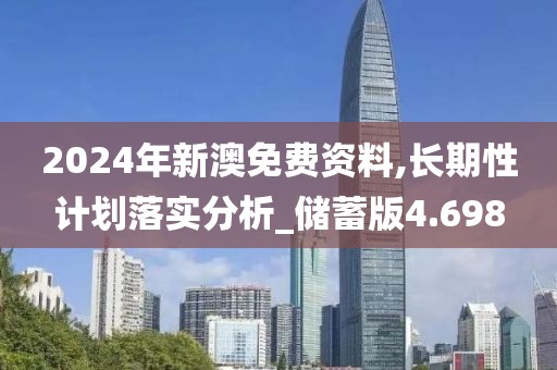 2024年新澳免费资料,长期性计划落实分析_储蓄版4.698