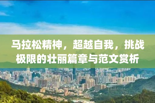 马拉松精神，超越自我，挑战极限的壮丽篇章与范文赏析