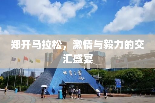 郑开马拉松，激情与毅力的交汇盛宴