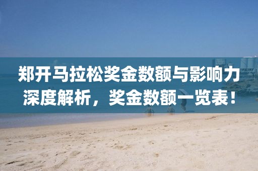 郑开马拉松奖金数额与影响力深度解析，奖金数额一览表！