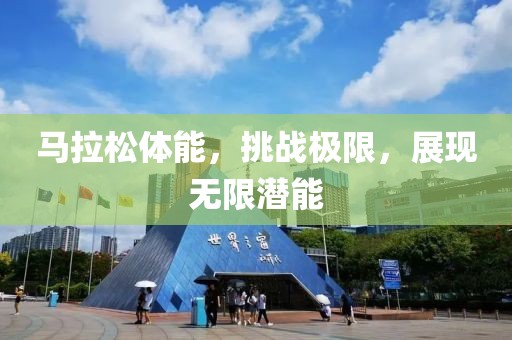 马拉松体能，挑战极限，展现无限潜能