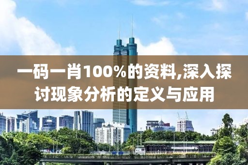一码一肖100%的资料,深入探讨现象分析的定义与应用