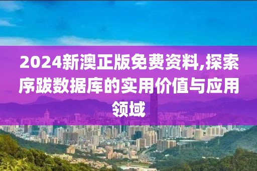 2024新澳正版免费资料,探索序跋数据库的实用价值与应用领域