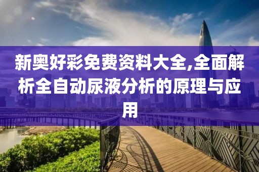 新奥好彩免费资料大全,全面解析全自动尿液分析的原理与应用