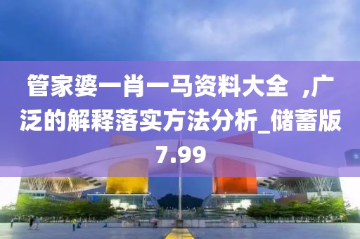 管家婆一肖一马资料大全  ,广泛的解释落实方法分析_储蓄版7.99