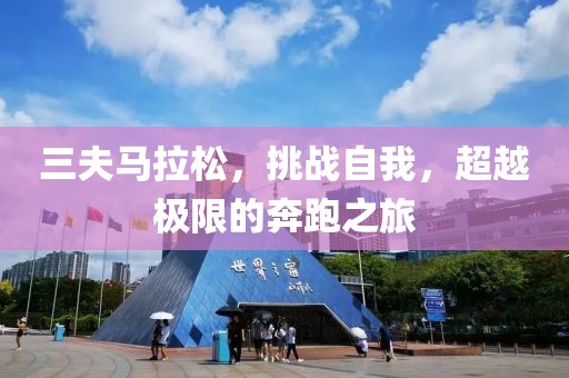 三夫马拉松，挑战自我，超越极限的奔跑之旅