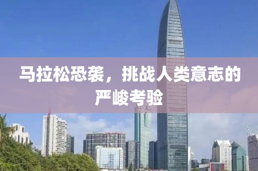 马拉松恐袭，挑战人类意志的严峻考验