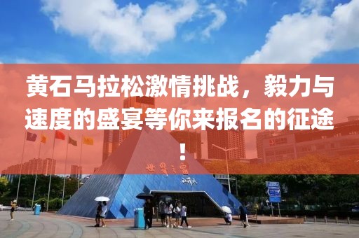 黄石马拉松激情挑战，毅力与速度的盛宴等你来报名的征途！