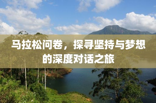 马拉松问卷，探寻坚持与梦想的深度对话之旅