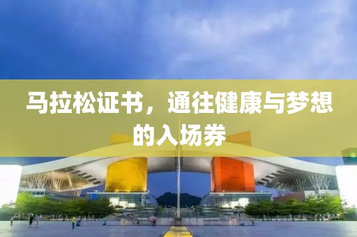 马拉松证书，通往健康与梦想的入场券
