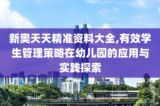 新奥天天精准资料大全,有效学生管理策略在幼儿园的应用与实践探索